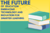 The Future of Education: Embracing Technology and Innovation for Smarter Learning - Post Thumbnail