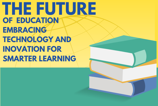 The Future of Education: Embracing Technology and Innovation for Smarter Learning