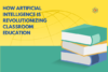 How Artificial Intelligence is Revolutionizing Classroom Education - Post Thumbnail